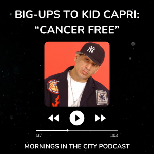 Big-ups To Kid Capri: "Cancer Free"